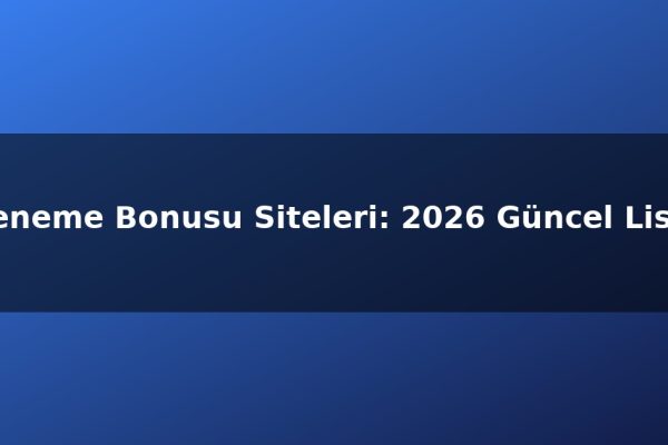 Deneme Bonusu Siteleri: 2026 Güncel Liste