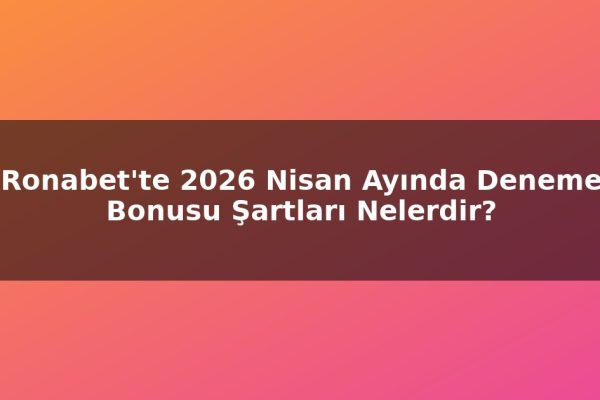 Ronabet’te 2026 Nisan Ayında Deneme Bonusu Şartları Nelerdir?
